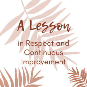 A Lesson in Respect and Continuous Improvement