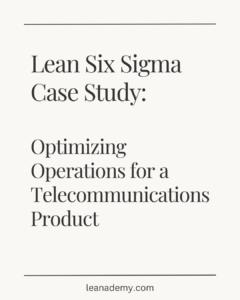 Lean Six Sigma Case Study: Optimizing Operations for a Telecommunications Product